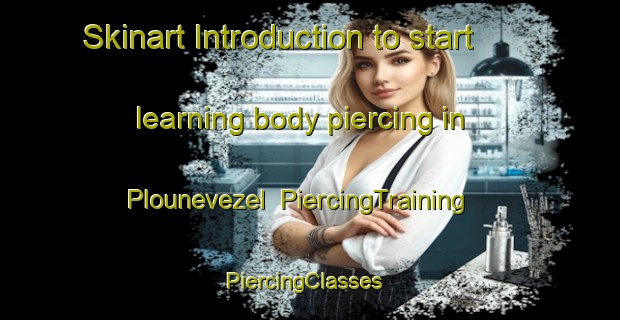 Skinart Introduction to start learning body piercing in Plounevezel | PiercingTraining | PiercingClasses | SkinartTraining-France