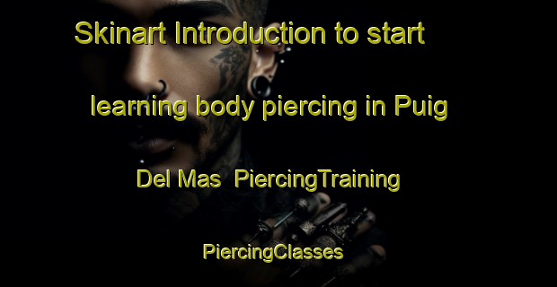 Skinart Introduction to start learning body piercing in Puig Del Mas | PiercingTraining | PiercingClasses | SkinartTraining-France