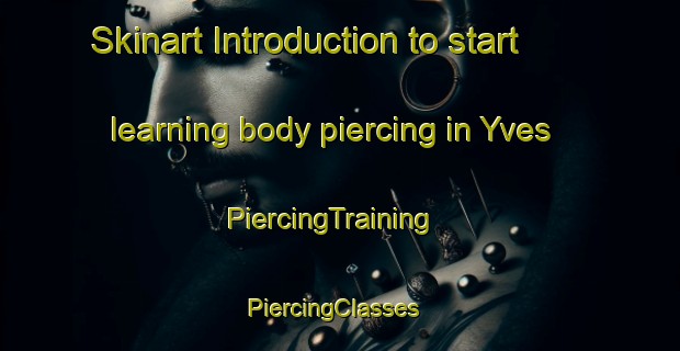 Skinart Introduction to start learning body piercing in Yves | PiercingTraining | PiercingClasses | SkinartTraining-France