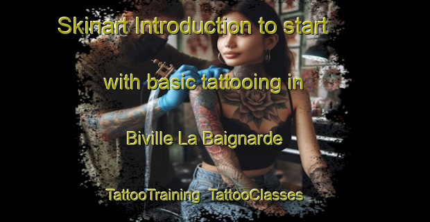 Skinart Introduction to start with basic tattooing in Biville La Baignarde | TattooTraining | TattooClasses | SkinartTraining-France