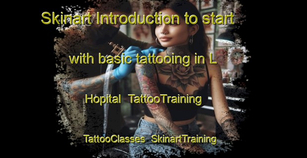 Skinart Introduction to start with basic tattooing in L Hopital | TattooTraining | TattooClasses | SkinartTraining-France