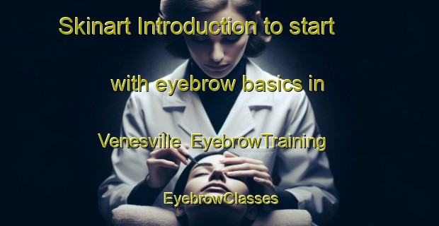 Skinart Introduction to start with eyebrow basics in Venesville | EyebrowTraining | EyebrowClasses | SkinartTraining-France