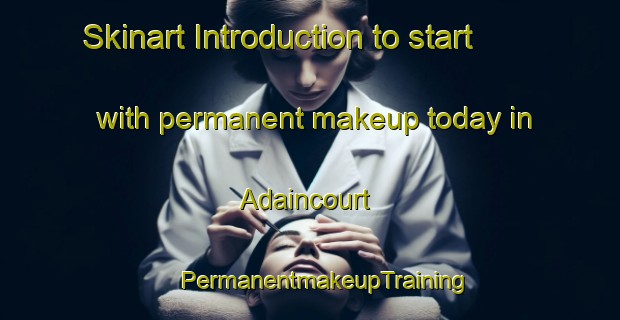 Skinart Introduction to start with permanent makeup today in Adaincourt | #PermanentmakeupTraining #PermanentmakeupClasses #SkinartTraining-France