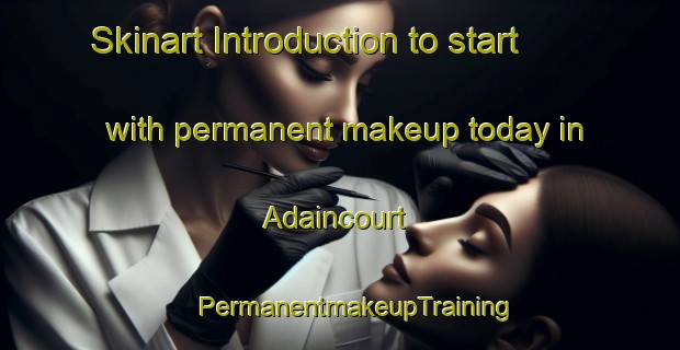 Skinart Introduction to start with permanent makeup today in Adaincourt | #PermanentmakeupTraining #PermanentmakeupClasses #SkinartTraining-France