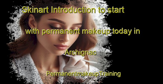 Skinart Introduction to start with permanent makeup today in Archignac | PermanentmakeupTraining | PermanentmakeupClasses | SkinartTraining-France