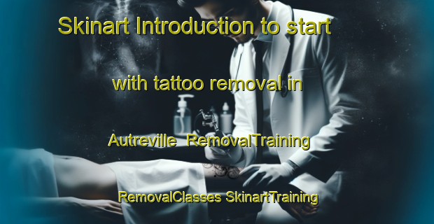 Skinart Introduction to start with tattoo removal in Autreville | #RemovalTraining #RemovalClasses #SkinartTraining-France