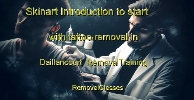 Skinart Introduction to start with tattoo removal in Daillancourt | RemovalTraining | RemovalClasses | SkinartTraining-France