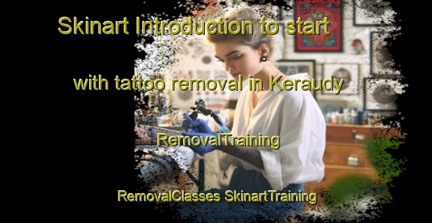 Skinart Introduction to start with tattoo removal in Keraudy | #RemovalTraining #RemovalClasses #SkinartTraining-France