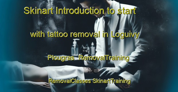 Skinart Introduction to start with tattoo removal in Loguivy Plougras | #RemovalTraining #RemovalClasses #SkinartTraining-France