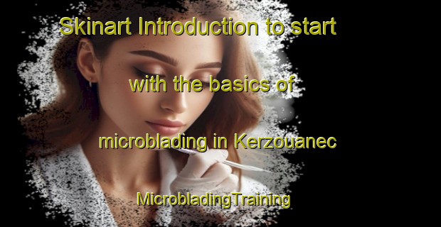 Skinart Introduction to start with the basics of microblading in Kerzouanec | MicrobladingTraining | MicrobladingClasses | SkinartTraining-France