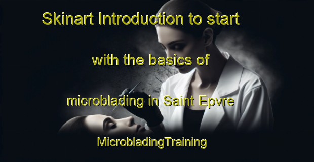 Skinart Introduction to start with the basics of microblading in Saint Epvre | MicrobladingTraining | MicrobladingClasses | SkinartTraining-France