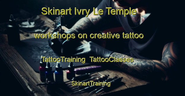 Skinart Ivry Le Temple workshops on creative tattoo | TattooTraining | TattooClasses | SkinartTraining-France