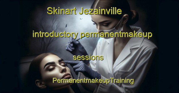 Skinart Jezainville introductory permanentmakeup sessions | #PermanentmakeupTraining #PermanentmakeupClasses #SkinartTraining-France