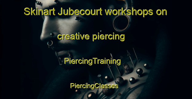 Skinart Jubecourt workshops on creative piercing | PiercingTraining | PiercingClasses | SkinartTraining-France