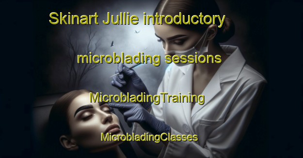 Skinart Jullie introductory microblading sessions | MicrobladingTraining | MicrobladingClasses | SkinartTraining-France