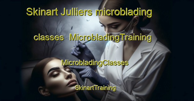 Skinart Julliers microblading classes | MicrobladingTraining | MicrobladingClasses | SkinartTraining-France