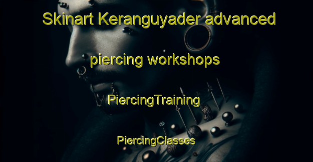 Skinart Keranguyader advanced piercing workshops | #PiercingTraining #PiercingClasses #SkinartTraining-France