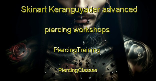 Skinart Keranguyader advanced piercing workshops | #PiercingTraining #PiercingClasses #SkinartTraining-France