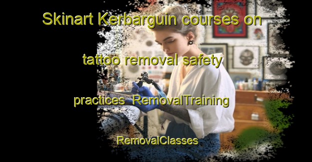 Skinart Kerbarguin courses on tattoo removal safety practices | RemovalTraining | RemovalClasses | SkinartTraining-France