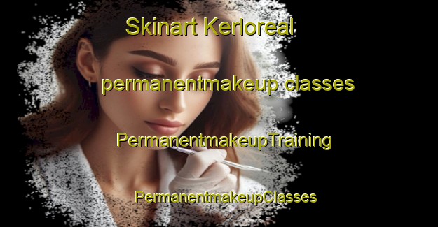 Skinart Kerloreal permanentmakeup classes | PermanentmakeupTraining | PermanentmakeupClasses | SkinartTraining-France
