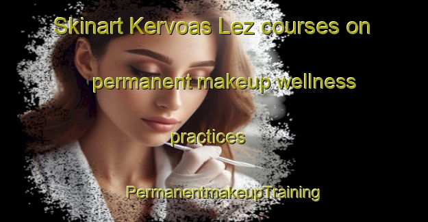 Skinart Kervoas Lez courses on permanent makeup wellness practices | #PermanentmakeupTraining #PermanentmakeupClasses #SkinartTraining-France