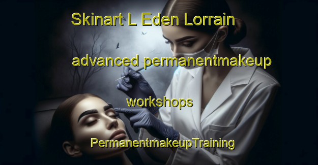 Skinart L Eden Lorrain advanced permanentmakeup workshops | PermanentmakeupTraining | PermanentmakeupClasses | SkinartTraining-France
