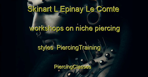 Skinart L Epinay Le Comte workshops on niche piercing styles | PiercingTraining | PiercingClasses | SkinartTraining-France