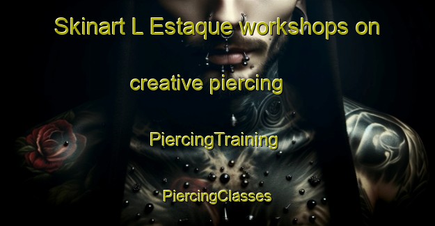 Skinart L Estaque workshops on creative piercing | #PiercingTraining #PiercingClasses #SkinartTraining-France