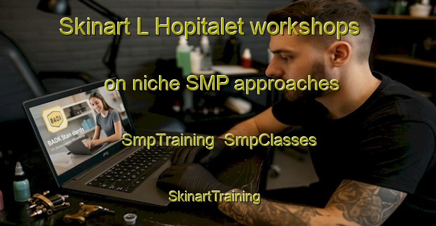 Skinart L Hopitalet workshops on niche SMP approaches | SmpTraining | SmpClasses | SkinartTraining-France