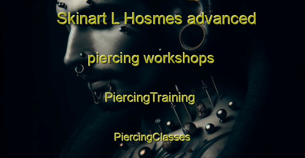 Skinart L Hosmes advanced piercing workshops | #PiercingTraining #PiercingClasses #SkinartTraining-France