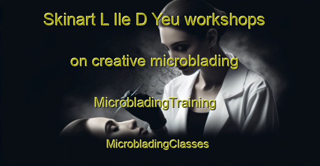 Skinart L Ile D Yeu workshops on creative microblading | MicrobladingTraining | MicrobladingClasses | SkinartTraining-France