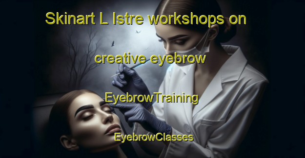 Skinart L Istre workshops on creative eyebrow | EyebrowTraining | EyebrowClasses | SkinartTraining-France