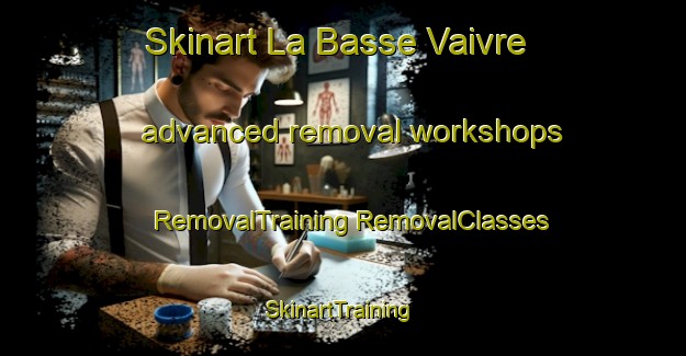 Skinart La Basse Vaivre advanced removal workshops | #RemovalTraining #RemovalClasses #SkinartTraining-France