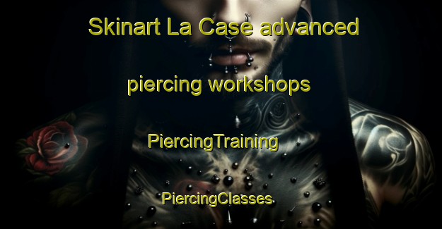 Skinart La Case advanced piercing workshops | PiercingTraining | PiercingClasses | SkinartTraining-France