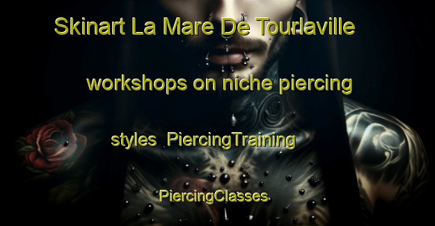 Skinart La Mare De Tourlaville workshops on niche piercing styles | PiercingTraining | PiercingClasses | SkinartTraining-France