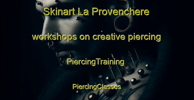 Skinart La Provenchere workshops on creative piercing | #PiercingTraining #PiercingClasses #SkinartTraining-France