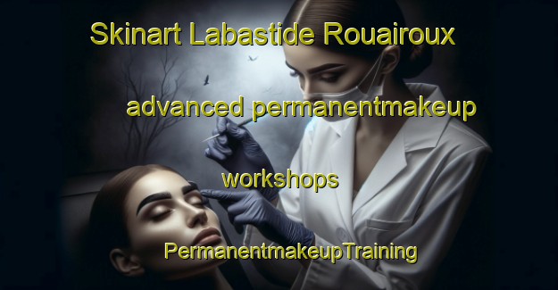 Skinart Labastide Rouairoux advanced permanentmakeup workshops | #PermanentmakeupTraining #PermanentmakeupClasses #SkinartTraining-France