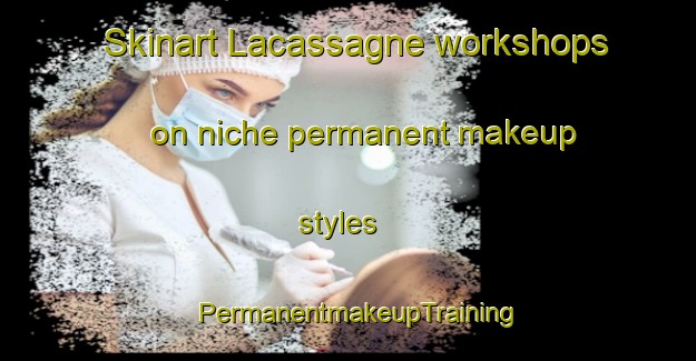 Skinart Lacassagne workshops on niche permanent makeup styles | PermanentmakeupTraining | PermanentmakeupClasses | SkinartTraining-France
