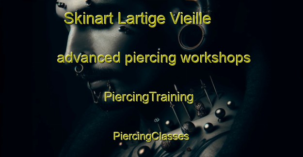 Skinart Lartige Vieille advanced piercing workshops | #PiercingTraining #PiercingClasses #SkinartTraining-France