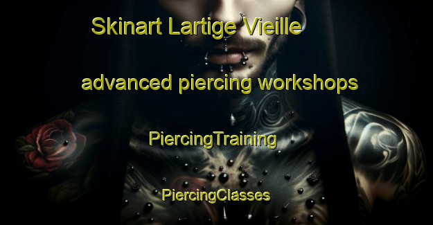 Skinart Lartige Vieille advanced piercing workshops | #PiercingTraining #PiercingClasses #SkinartTraining-France