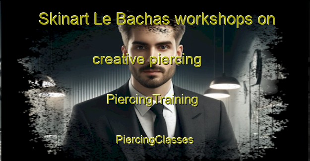 Skinart Le Bachas workshops on creative piercing | #PiercingTraining #PiercingClasses #SkinartTraining-France