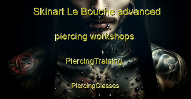 Skinart Le Bouche advanced piercing workshops | #PiercingTraining #PiercingClasses #SkinartTraining-France