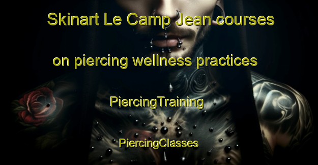 Skinart Le Camp Jean courses on piercing wellness practices | #PiercingTraining #PiercingClasses #SkinartTraining-France