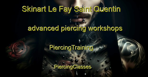 Skinart Le Fay Saint Quentin advanced piercing workshops | PiercingTraining | PiercingClasses | SkinartTraining-France