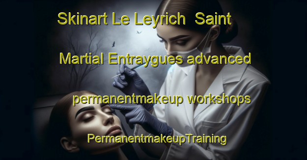 Skinart Le Leyrich  Saint Martial Entraygues advanced permanentmakeup workshops | PermanentmakeupTraining | PermanentmakeupClasses | SkinartTraining-France