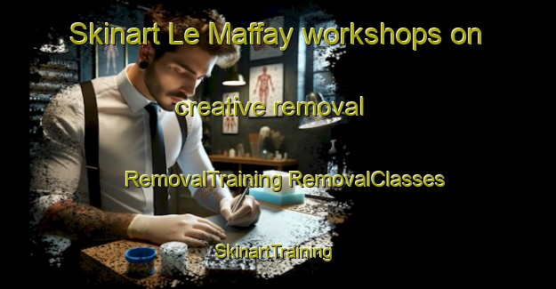 Skinart Le Maffay workshops on creative removal | #RemovalTraining #RemovalClasses #SkinartTraining-France