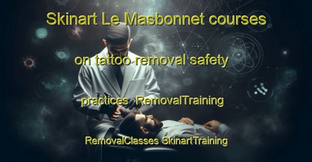 Skinart Le Masbonnet courses on tattoo removal safety practices | #RemovalTraining #RemovalClasses #SkinartTraining-France