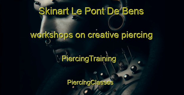 Skinart Le Pont De Bens workshops on creative piercing | PiercingTraining | PiercingClasses | SkinartTraining-France
