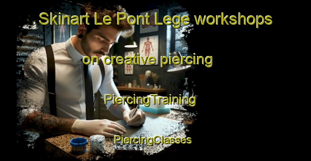 Skinart Le Pont Lege workshops on creative piercing | PiercingTraining | PiercingClasses | SkinartTraining-France