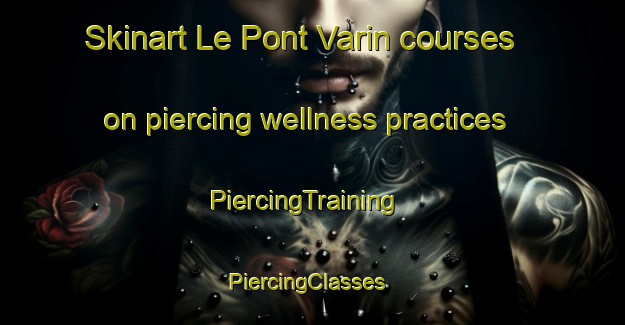 Skinart Le Pont Varin courses on piercing wellness practices | PiercingTraining | PiercingClasses | SkinartTraining-France